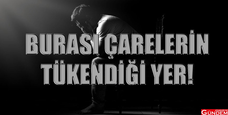 BURASI ÇARELERİN TÜKENDİĞİ YER! ÇARE ÖLDÜ